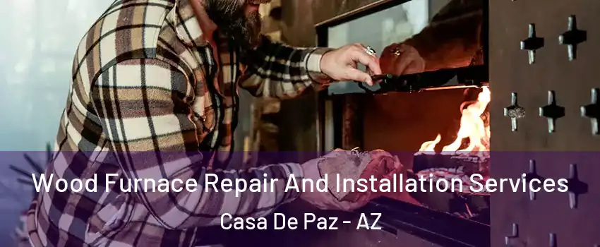 Wood Furnace Repair And Installation Services Casa De Paz - AZ
