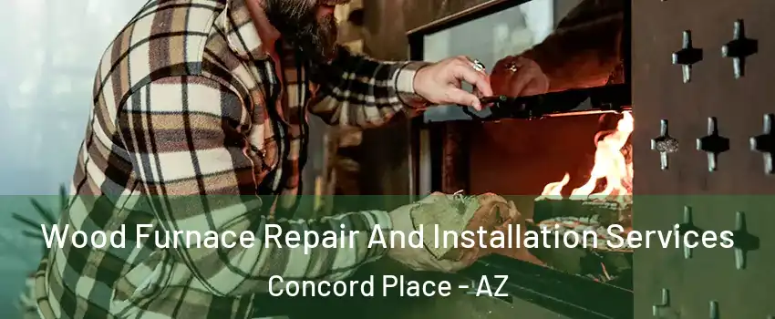 Wood Furnace Repair And Installation Services Concord Place - AZ