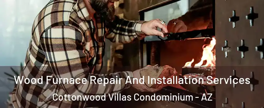 Wood Furnace Repair And Installation Services Cottonwood Villas Condominium - AZ