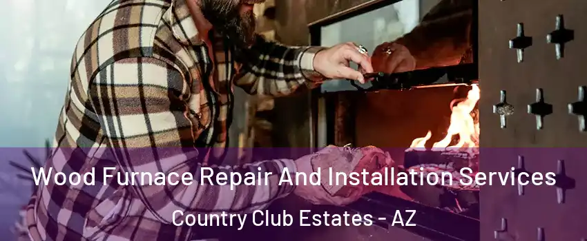 Wood Furnace Repair And Installation Services Country Club Estates - AZ