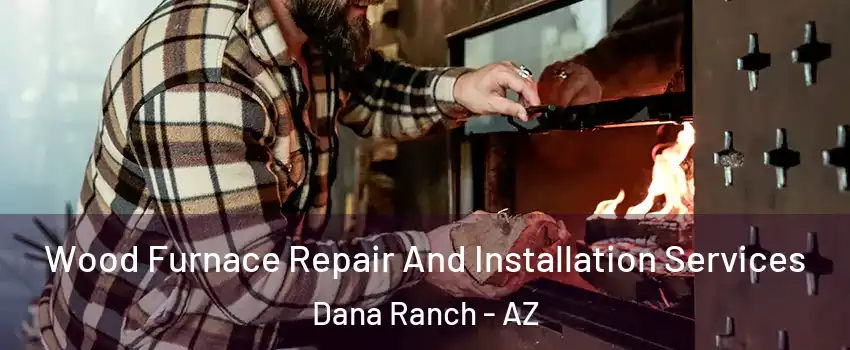 Wood Furnace Repair And Installation Services Dana Ranch - AZ