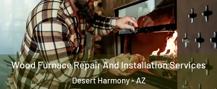Wood Furnace Repair And Installation Services Desert Harmony - AZ
