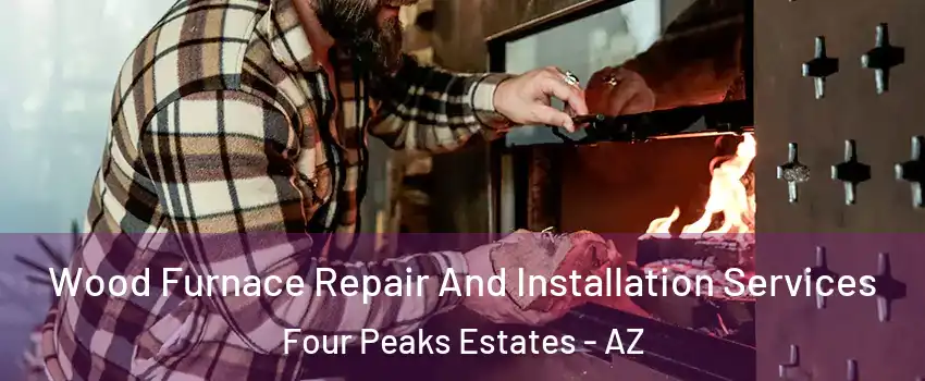 Wood Furnace Repair And Installation Services Four Peaks Estates - AZ