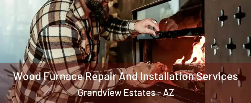 Wood Furnace Repair And Installation Services Grandview Estates - AZ