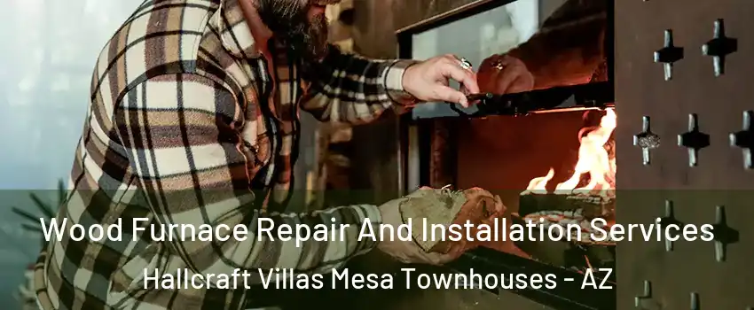 Wood Furnace Repair And Installation Services Hallcraft Villas Mesa Townhouses - AZ