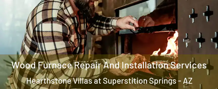 Wood Furnace Repair And Installation Services Hearthstone Villas at Superstition Springs - AZ