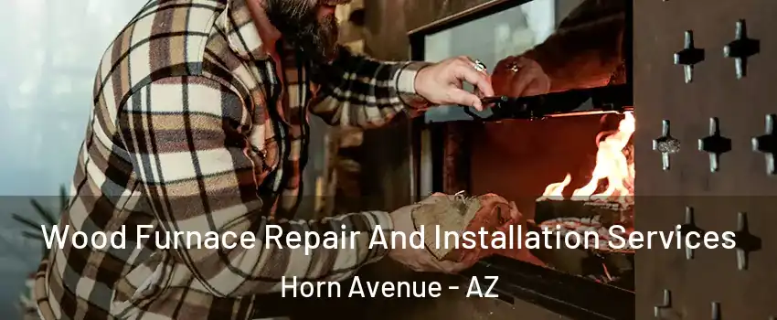 Wood Furnace Repair And Installation Services Horn Avenue - AZ
