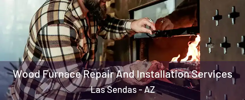 Wood Furnace Repair And Installation Services Las Sendas - AZ