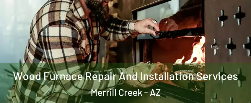 Wood Furnace Repair And Installation Services Merrill Creek - AZ