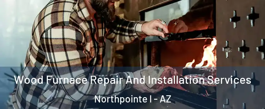 Wood Furnace Repair And Installation Services Northpointe I - AZ