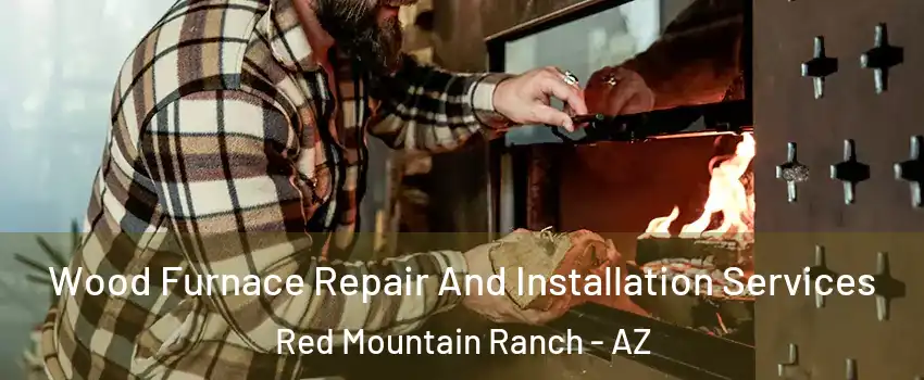 Wood Furnace Repair And Installation Services Red Mountain Ranch - AZ