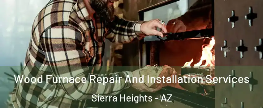 Wood Furnace Repair And Installation Services Sierra Heights - AZ
