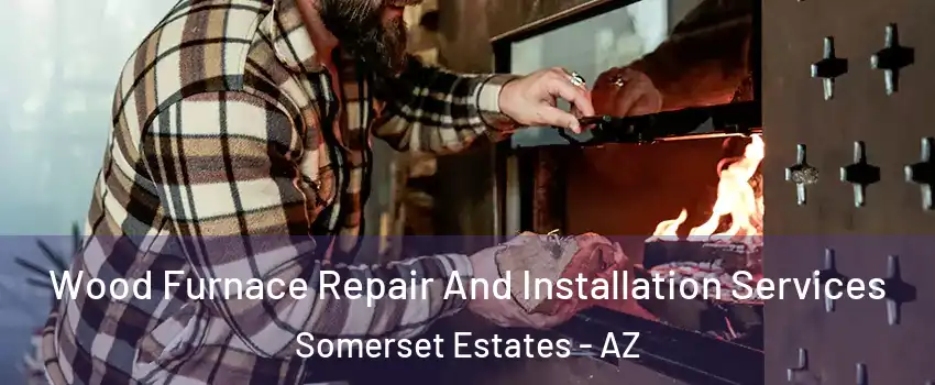 Wood Furnace Repair And Installation Services Somerset Estates - AZ