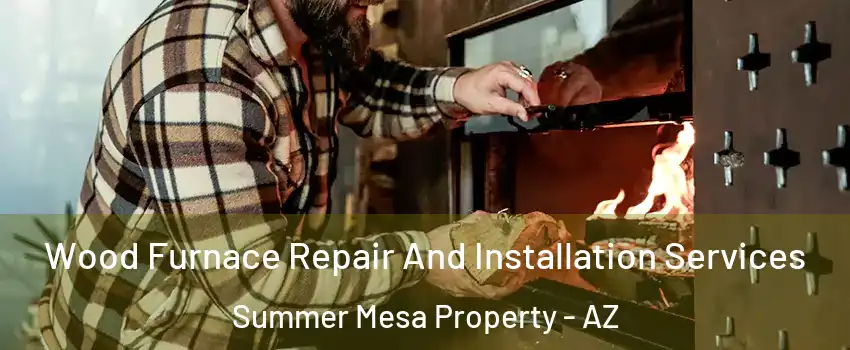 Wood Furnace Repair And Installation Services Summer Mesa Property - AZ