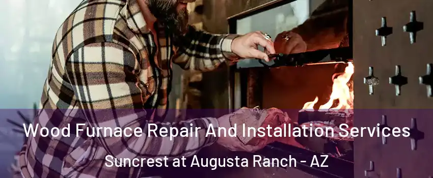 Wood Furnace Repair And Installation Services Suncrest at Augusta Ranch - AZ
