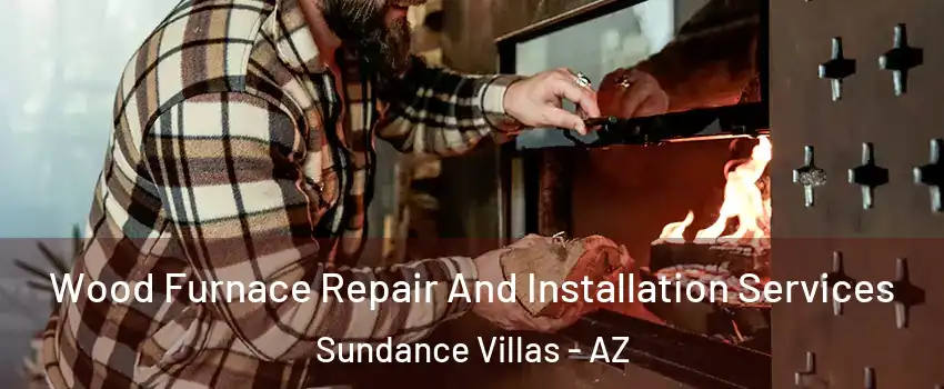 Wood Furnace Repair And Installation Services Sundance Villas - AZ