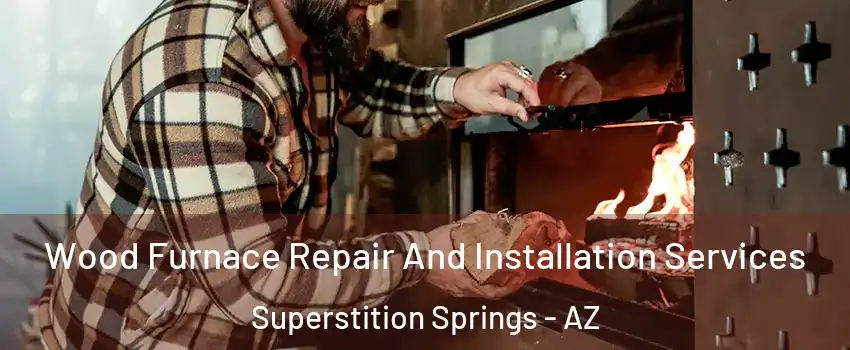 Wood Furnace Repair And Installation Services Superstition Springs - AZ