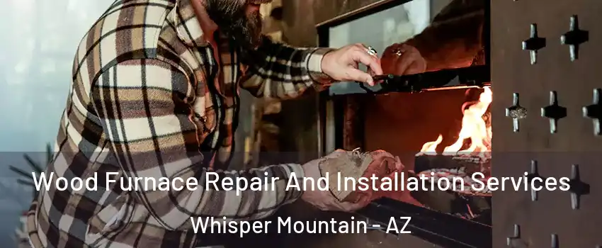 Wood Furnace Repair And Installation Services Whisper Mountain - AZ