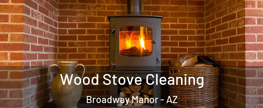 Wood Stove Cleaning Broadway Manor - AZ