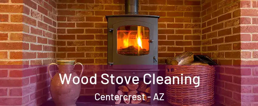 Wood Stove Cleaning Centercrest - AZ