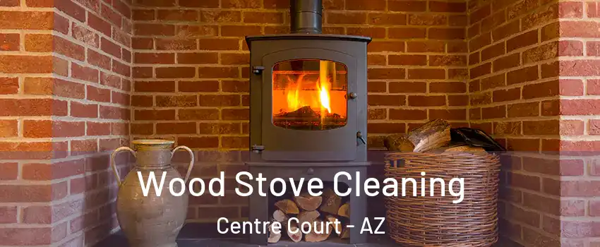 Wood Stove Cleaning Centre Court - AZ