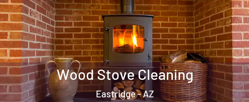 Wood Stove Cleaning Eastridge - AZ