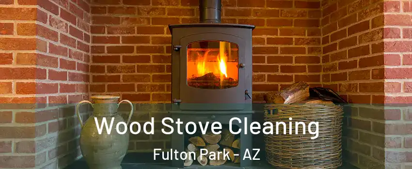 Wood Stove Cleaning Fulton Park - AZ