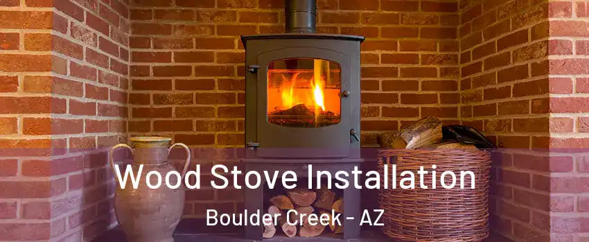 Wood Stove Installation Boulder Creek - AZ