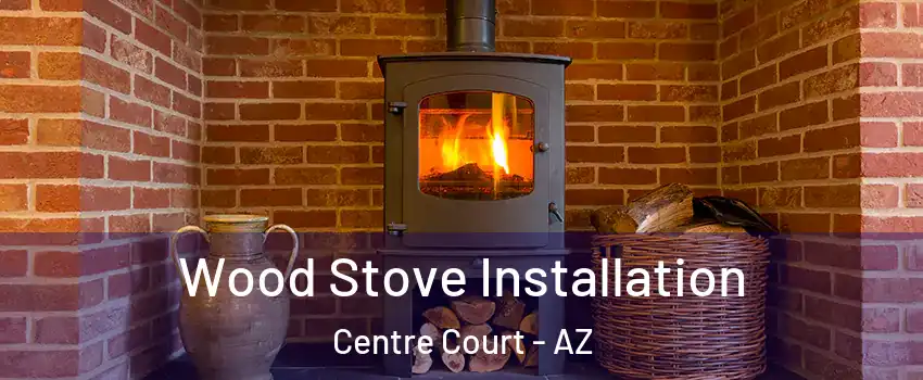 Wood Stove Installation Centre Court - AZ