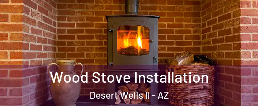 Wood Stove Installation Desert Wells II - AZ