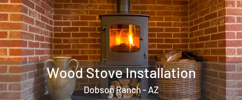 Wood Stove Installation Dobson Ranch - AZ