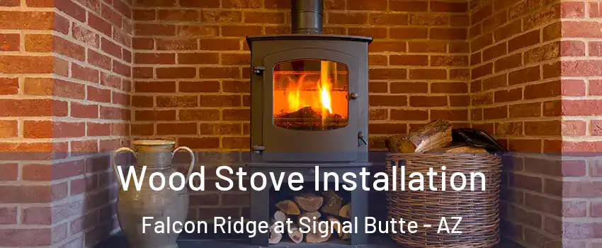 Wood Stove Installation Falcon Ridge at Signal Butte - AZ