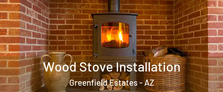 Wood Stove Installation Greenfield Estates - AZ