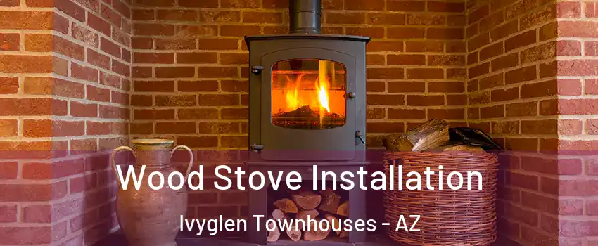 Wood Stove Installation Ivyglen Townhouses - AZ