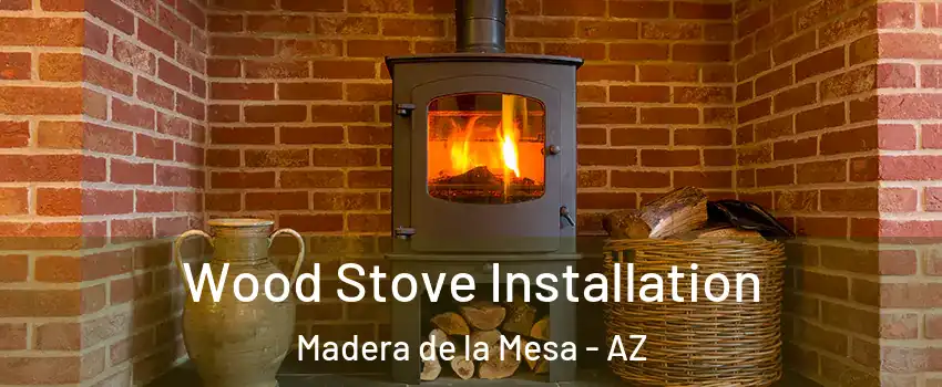 Wood Stove Installation Madera de la Mesa - AZ