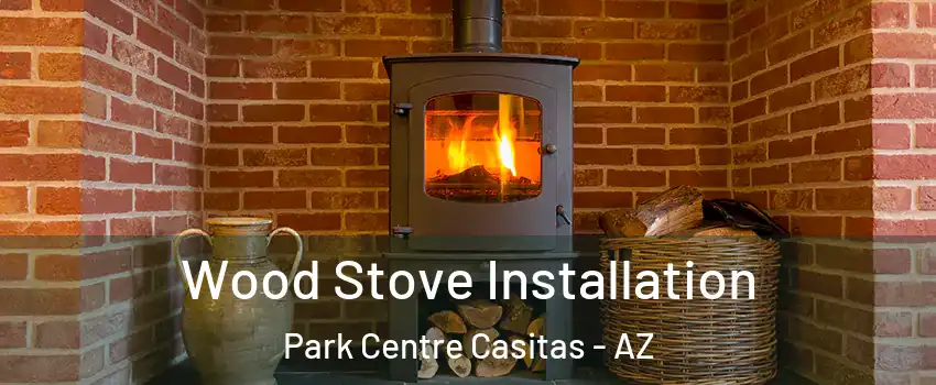 Wood Stove Installation Park Centre Casitas - AZ