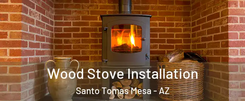 Wood Stove Installation Santo Tomas Mesa - AZ