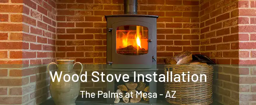 Wood Stove Installation The Palms at Mesa - AZ