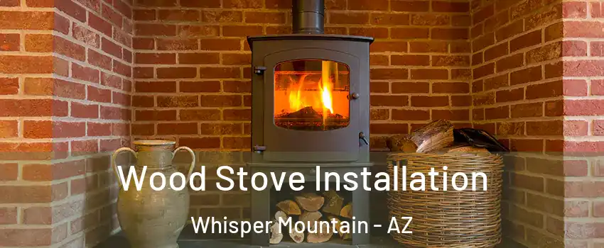 Wood Stove Installation Whisper Mountain - AZ