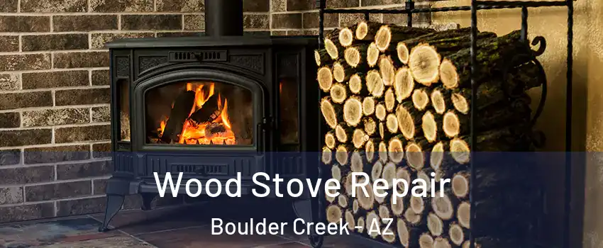 Wood Stove Repair Boulder Creek - AZ