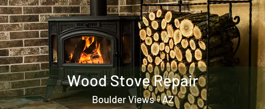 Wood Stove Repair Boulder Views - AZ