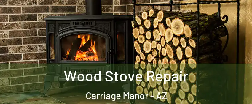 Wood Stove Repair Carriage Manor - AZ