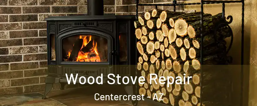 Wood Stove Repair Centercrest - AZ