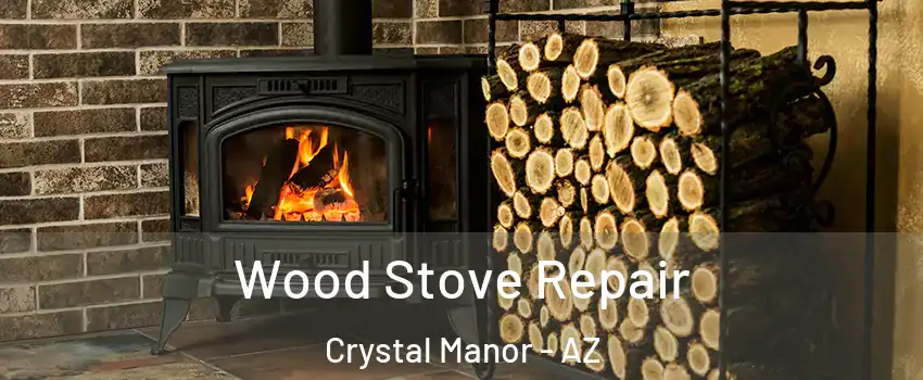Wood Stove Repair Crystal Manor - AZ