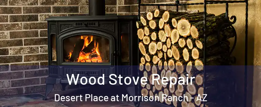 Wood Stove Repair Desert Place at Morrison Ranch - AZ