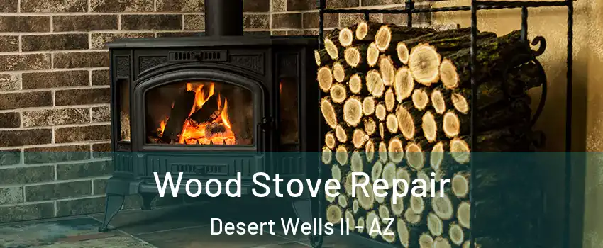 Wood Stove Repair Desert Wells II - AZ
