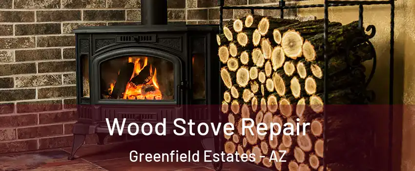 Wood Stove Repair Greenfield Estates - AZ