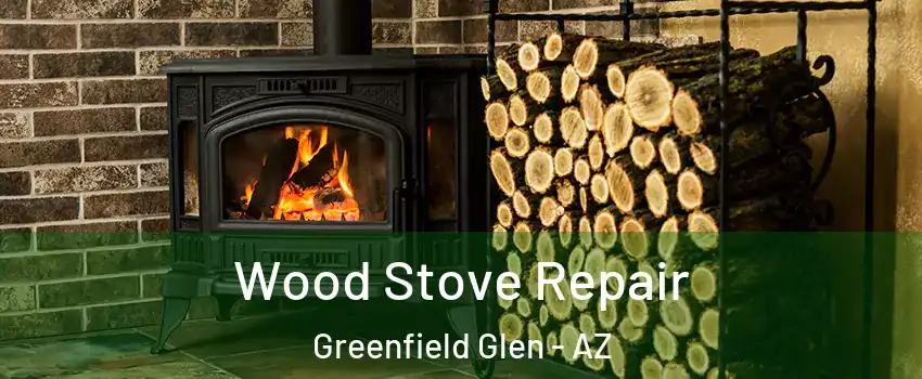 Wood Stove Repair Greenfield Glen - AZ