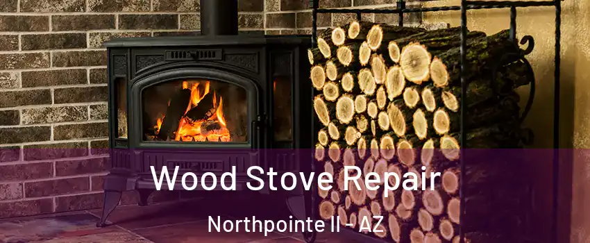 Wood Stove Repair Northpointe II - AZ