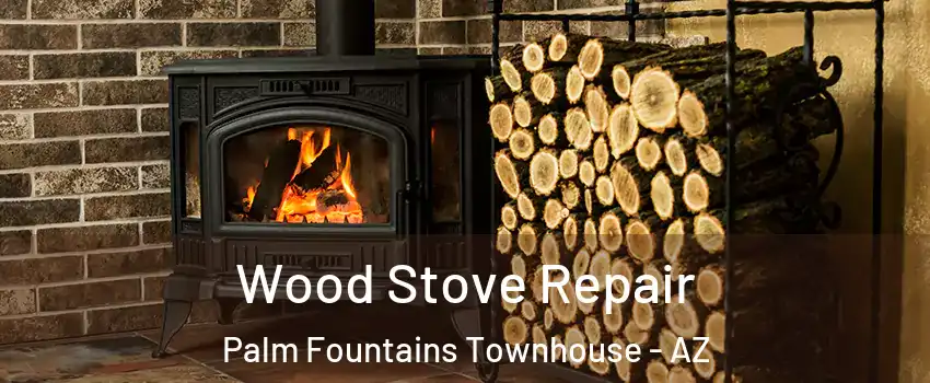 Wood Stove Repair Palm Fountains Townhouse - AZ